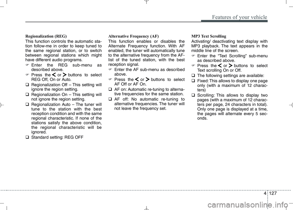 KIA VENGA 2010  Owners Manual 4127
Features of your vehicle
Regionalization (REG) This function controls the automatic sta- 
tion follow-me in order to keep tuned to
the same regional station, or to switch
between regional station