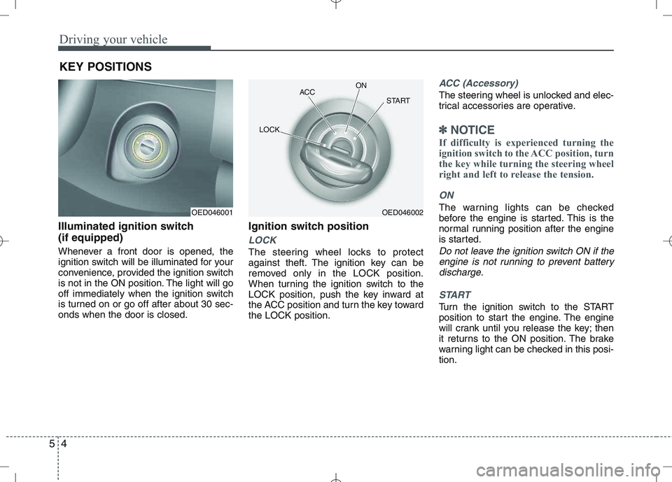 KIA VENGA 2010 User Guide Driving your vehicle
4
5
Illuminated ignition switch (if equipped)
Whenever a front door is opened, the
ignition switch will be illuminated for your
convenience, provided the ignition switch
is not KIA VENGA 2010 User Guide Driving your vehicle
4
5
Illuminated ignition switch (if equipped)
Whenever a front door is opened, the
ignition switch will be illuminated for your
convenience, provided the ignition switch
is not