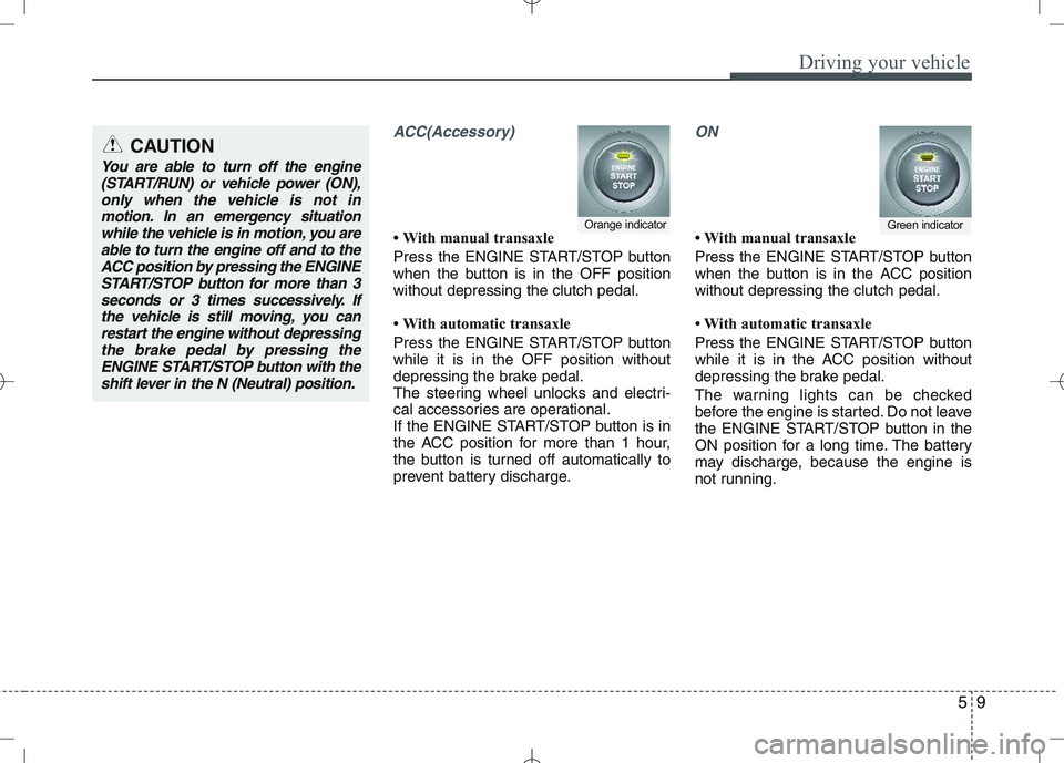 KIA VENGA 2010 User Guide 59
Driving your vehicle
ACC(Accessory)
With manual transaxle
Press the ENGINE START/STOP button
when the button is in the OFF positionwithout depressing the clutch pedal.
With automatic transax KIA VENGA 2010 User Guide 59
Driving your vehicle
ACC(Accessory)
With manual transaxle
Press the ENGINE START/STOP button
when the button is in the OFF positionwithout depressing the clutch pedal.
With automatic transax