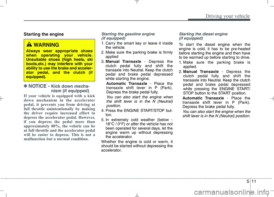 KIA VENGA 2010 Owners Manual 511
Driving your vehicle
Starting the engine
✽✽
NOTICE - Kick down mecha- nism (if equipped)
If your vehicle is equipped with a kick
down mechanism in the accelerator
pedal, it prevents you fr KIA VENGA 2010 Owners Manual 511
Driving your vehicle
Starting the engine
✽✽
NOTICE - Kick down mecha- nism (if equipped)
If your vehicle is equipped with a kick
down mechanism in the accelerator
pedal, it prevents you fr