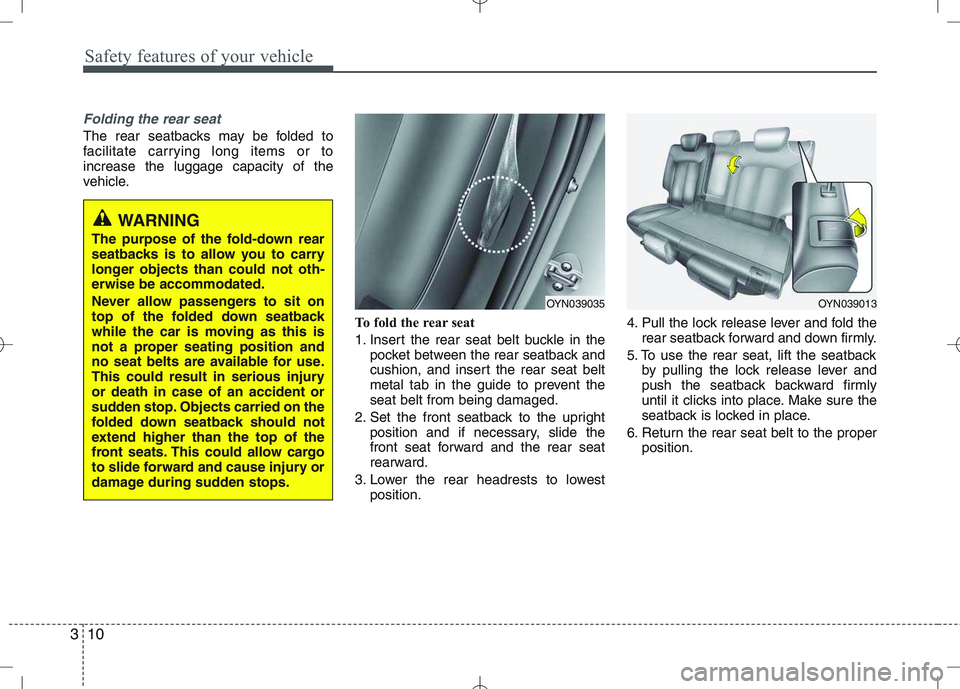 KIA VENGA 2010  Owners Manual Safety features of your vehicle
10
3
Folding the rear seat
The rear seatbacks may be folded to 
facilitate carrying long items or toincrease the luggage capacity of the
vehicle.
To fold the rear seat 