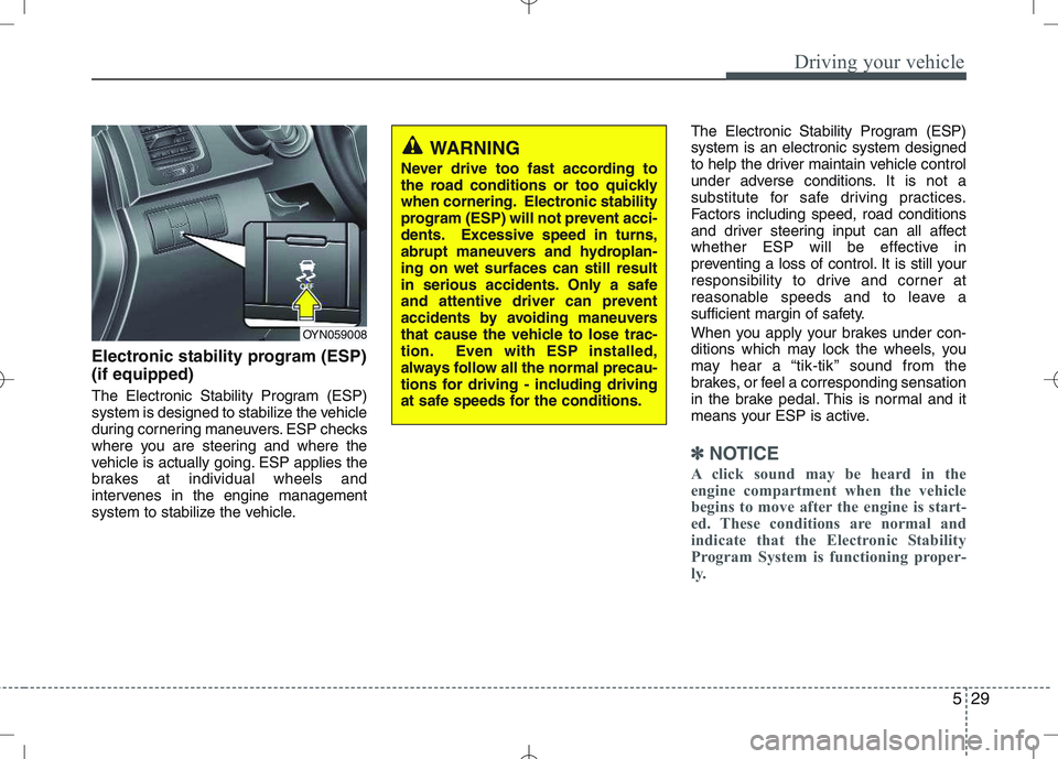 KIA VENGA 2010 Owners Manual 529
Driving your vehicle
Electronic stability program (ESP) (if equipped)
The Electronic Stability Program (ESP)
system is designed to stabilize the vehicle
during cornering maneuvers. ESP checks
wh KIA VENGA 2010 Owners Manual 529
Driving your vehicle
Electronic stability program (ESP) (if equipped)
The Electronic Stability Program (ESP)
system is designed to stabilize the vehicle
during cornering maneuvers. ESP checks
wh