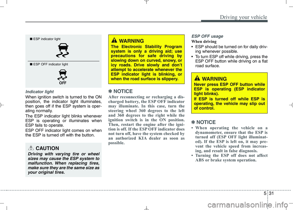 KIA VENGA 2010 Owners Manual 531
Driving your vehicle
Indicator light
When ignition switch is turned to the ON
position, the indicator light illuminates,then goes off if the ESP system is oper-
ating normally.
The ESP indicator KIA VENGA 2010 Owners Manual 531
Driving your vehicle
Indicator light
When ignition switch is turned to the ON
position, the indicator light illuminates,then goes off if the ESP system is oper-
ating normally.
The ESP indicator