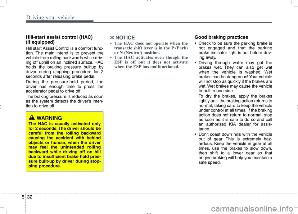 KIA VENGA 2010 Owners Manual Driving your vehicle
32
5
Hill-start assist control (HAC) (if equipped)
Hill start Assist Control is a comfort func-
tion. The main intend is to prevent the
vehicle from rolling backwards while dr KIA VENGA 2010 Owners Manual Driving your vehicle
32
5
Hill-start assist control (HAC) (if equipped)
Hill start Assist Control is a comfort func-
tion. The main intend is to prevent the
vehicle from rolling backwards while dr