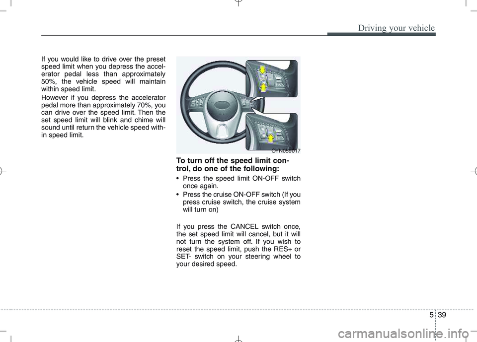 KIA VENGA 2010 Owners Manual 539
Driving your vehicle
If you would like to drive over the preset
speed limit when you depress the accel-
erator pedal less than approximately
50%, the vehicle speed will maintainwithin speed limit KIA VENGA 2010 Owners Manual 539
Driving your vehicle
If you would like to drive over the preset
speed limit when you depress the accel-
erator pedal less than approximately
50%, the vehicle speed will maintainwithin speed limit