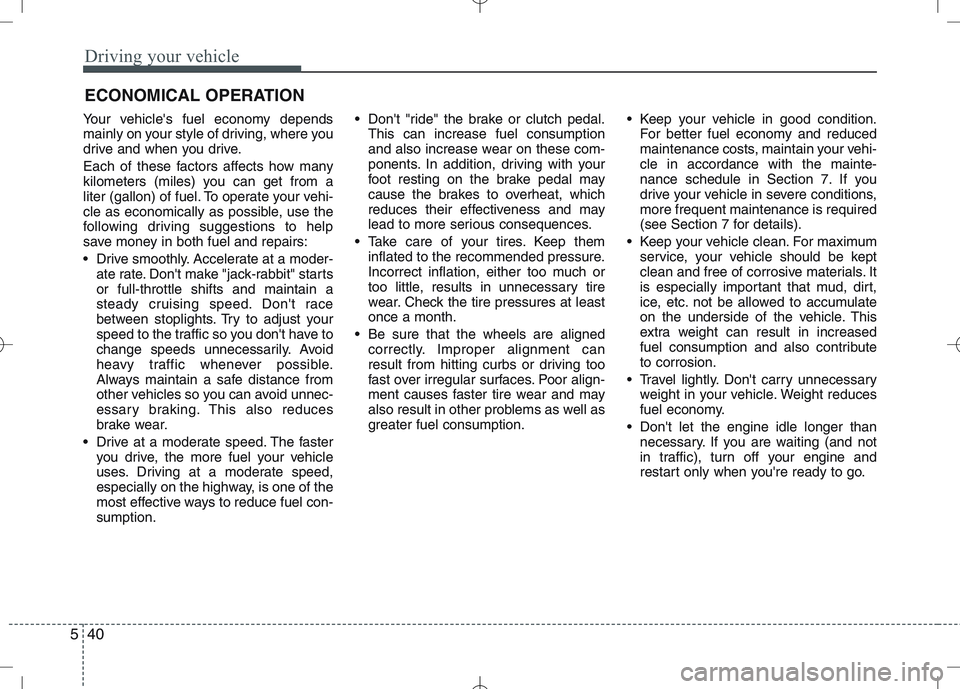 KIA VENGA 2010 Owners Manual Driving your vehicle
40
5
Your vehicles fuel economy depends
mainly on your style of driving, where you
drive and when you drive.
Each of these factors affects how many
kilometers (miles) you can KIA VENGA 2010 Owners Manual Driving your vehicle
40
5
Your vehicles fuel economy depends
mainly on your style of driving, where you
drive and when you drive.
Each of these factors affects how many
kilometers (miles) you can