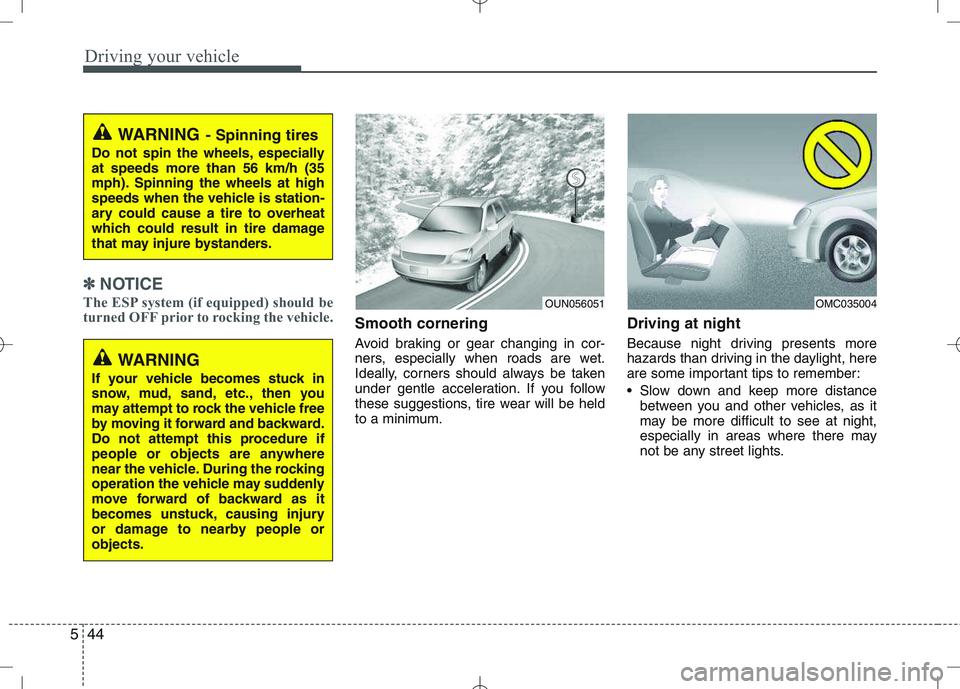 KIA VENGA 2010 Owners Manual Driving your vehicle
44
5
✽✽
NOTICE
The ESP system (if equipped) should be
turned OFF prior to rocking the vehicle.
Smooth cornering
Avoid braking or gear changing in cor-
ners, especially when KIA VENGA 2010 Owners Manual Driving your vehicle
44
5
✽✽
NOTICE
The ESP system (if equipped) should be
turned OFF prior to rocking the vehicle.
Smooth cornering
Avoid braking or gear changing in cor-
ners, especially when