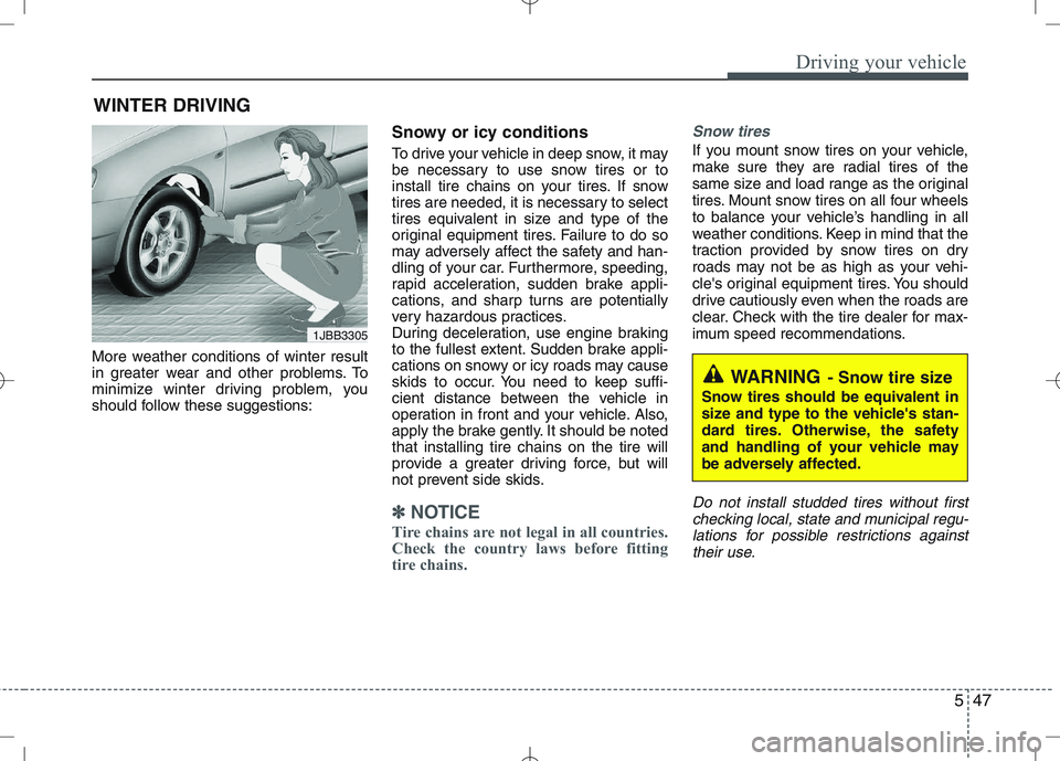 KIA VENGA 2010 Owners Manual 547
Driving your vehicle
More weather conditions of winter result
in greater wear and other problems. To
minimize winter driving problem, you
should follow these suggestions:Snowy or icy conditions
KIA VENGA 2010 Owners Manual 547
Driving your vehicle
More weather conditions of winter result
in greater wear and other problems. To
minimize winter driving problem, you
should follow these suggestions:Snowy or icy conditions