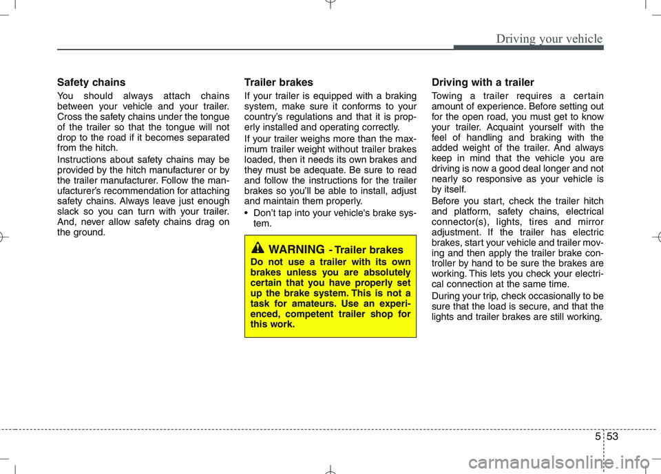 KIA VENGA 2010 Owners Manual 553
Driving your vehicle
Safety chains
You should always attach chains
between your vehicle and your trailer.
Cross the safety chains under the tongue
of the trailer so that the tongue will not
dro KIA VENGA 2010 Owners Manual 553
Driving your vehicle
Safety chains
You should always attach chains
between your vehicle and your trailer.
Cross the safety chains under the tongue
of the trailer so that the tongue will not
dro