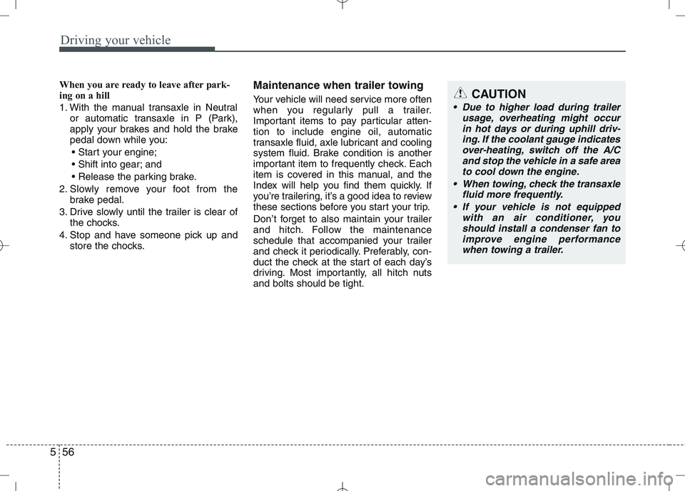 KIA VENGA 2010 Owners Manual Driving your vehicle
56
5
When you are ready to leave after park-
ing on a hill
1. With the manual transaxle in Neutral
or automatic transaxle in P (Park),
apply your brakes and hold the brake
ped KIA VENGA 2010 Owners Manual Driving your vehicle
56
5
When you are ready to leave after park-
ing on a hill
1. With the manual transaxle in Neutral
or automatic transaxle in P (Park),
apply your brakes and hold the brake
ped