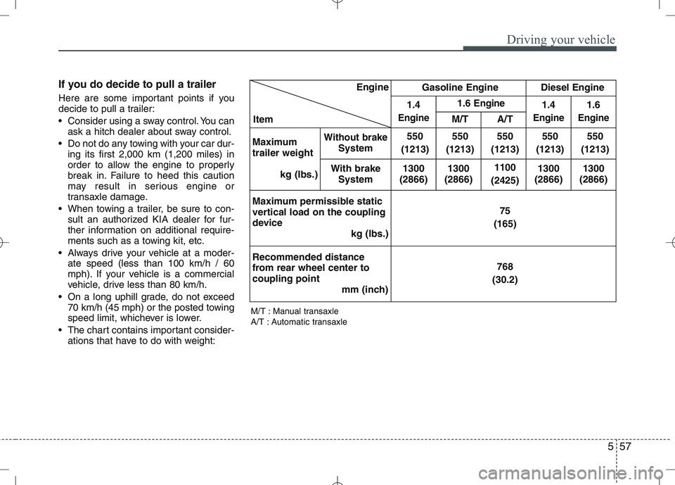 KIA VENGA 2010 Owners Manual 557
Driving your vehicle
If you do decide to pull a trailer
Here are some important points if you
decide to pull a trailer:
Consider using a sway control. You canask a hitch dealer about sway cont KIA VENGA 2010 Owners Manual 557
Driving your vehicle
If you do decide to pull a trailer
Here are some important points if you
decide to pull a trailer:
Consider using a sway control. You canask a hitch dealer about sway cont