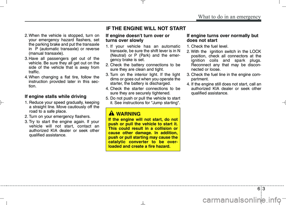 KIA VENGA 2010 Owners Manual 63
What to do in an emergency
2. When the vehicle is stopped, turn onyour emergency hazard flashers, set
the parking brake and put the transaxle
in P (automatic transaxle) or reverse
(manual transax KIA VENGA 2010 Owners Manual 63
What to do in an emergency
2. When the vehicle is stopped, turn onyour emergency hazard flashers, set
the parking brake and put the transaxle
in P (automatic transaxle) or reverse
(manual transax