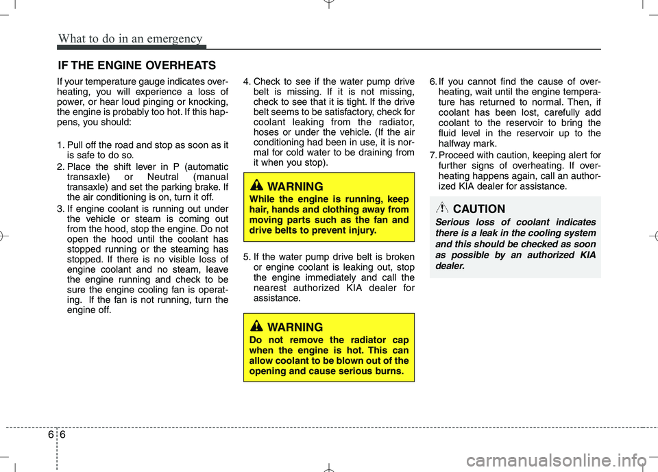 KIA VENGA 2010 Owners Manual What to do in an emergency
6
6
IF THE ENGINE OVERHEATS
If your temperature gauge indicates over-
heating, you will experience a loss of
power, or hear loud pinging or knocking,
the engine is probably KIA VENGA 2010 Owners Manual What to do in an emergency
6
6
IF THE ENGINE OVERHEATS
If your temperature gauge indicates over-
heating, you will experience a loss of
power, or hear loud pinging or knocking,
the engine is probably