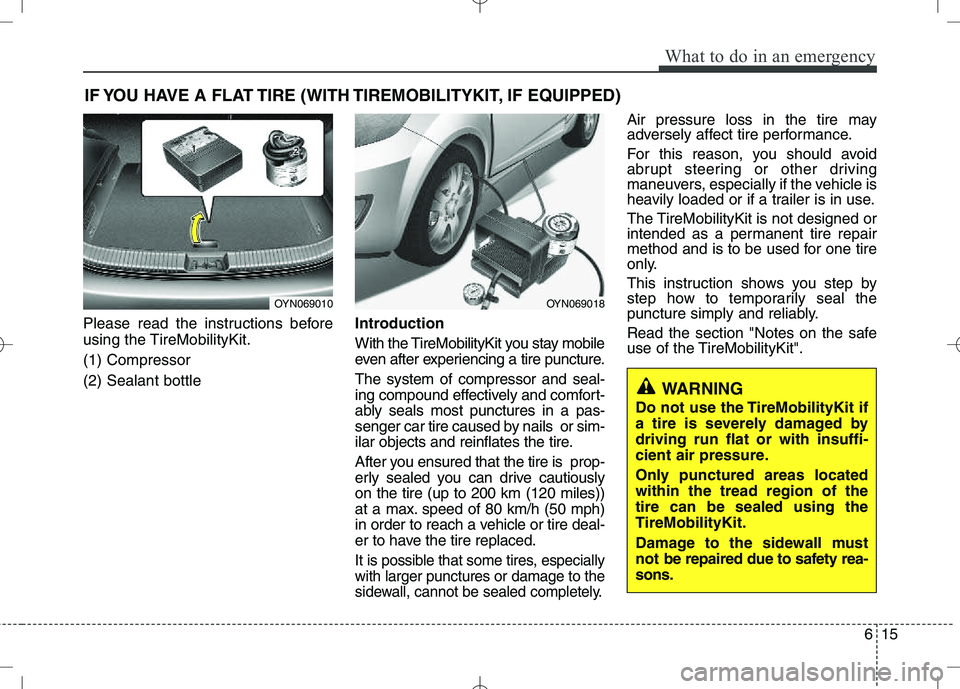 KIA VENGA 2010  Owners Manual 615
What to do in an emergency
IF YOU HAVE A FLAT TIRE (WITH TIREMOBILITYKIT, IF EQUIPPED)
Please read the instructions before 
using the TireMobilityKit. (1) Compressor(2) Sealant bottle Introduction