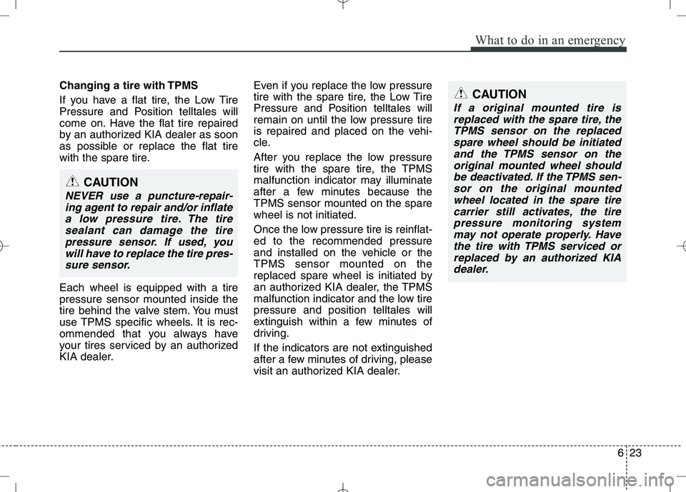 KIA VENGA 2010 User Guide 623
What to do in an emergency
Changing a tire with TPMS
If you have a flat tire, the Low Tire
Pressure and Position telltales will
come on. Have the flat tire repaired
by an authorized KIA dealer a KIA VENGA 2010 User Guide 623
What to do in an emergency
Changing a tire with TPMS
If you have a flat tire, the Low Tire
Pressure and Position telltales will
come on. Have the flat tire repaired
by an authorized KIA dealer a