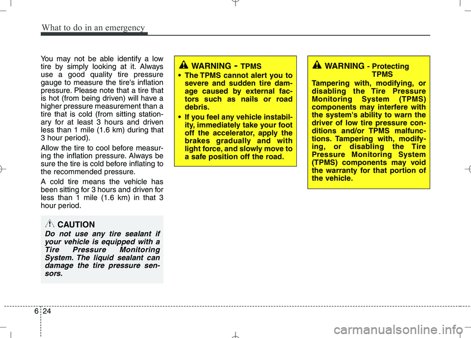 KIA VENGA 2010 Owners Manual What to do in an emergency
24
6
You may not be able identify a low
tire by simply looking at it. Alwaysuse a good quality tire pressuregauge to measure the tires inflation
pressure. Please note that KIA VENGA 2010 Owners Manual What to do in an emergency
24
6
You may not be able identify a low
tire by simply looking at it. Alwaysuse a good quality tire pressuregauge to measure the tires inflation
pressure. Please note that