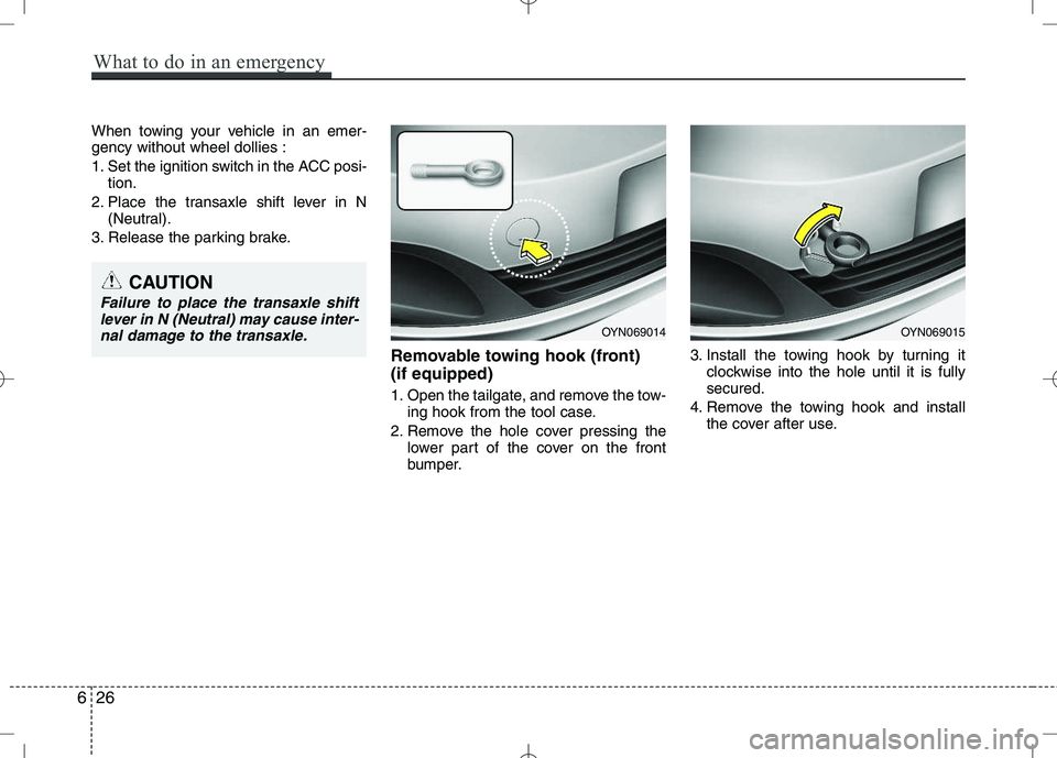 KIA VENGA 2010 Owners Manual When towing your vehicle in an emer- gency without wheel dollies :
1. Set the ignition switch in the ACC posi-tion.
2. Place the transaxle shift lever in N (Neutral).
3. Release the parking brake.
Re KIA VENGA 2010 Owners Manual When towing your vehicle in an emer- gency without wheel dollies :
1. Set the ignition switch in the ACC posi-tion.
2. Place the transaxle shift lever in N (Neutral).
3. Release the parking brake.
Re