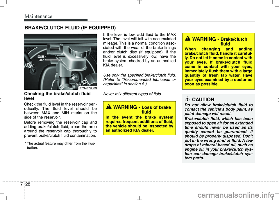 KIA VENGA 2010  Owners Manual Maintenance
28
7
BRAKE/CLUTCH FLUID (IF EQUIPPED)
Checking the brake/clutch fluid 
level   
Check the fluid level in the reservoir peri- 
odically. The fluid level should be
between MAX and MIN marks 