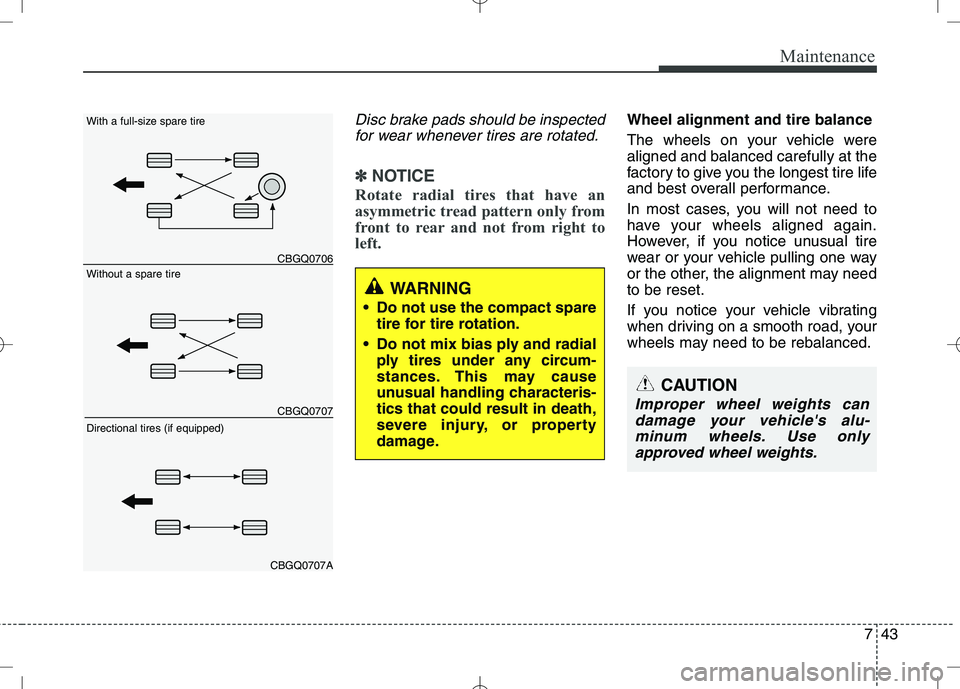 KIA VENGA 2010  Owners Manual 743
Maintenance
Disc brake pads should be inspectedfor wear whenever tires are rotated.
✽✽ NOTICE
Rotate radial tires that have an 
asymmetric tread pattern only from
front to rear and not from ri