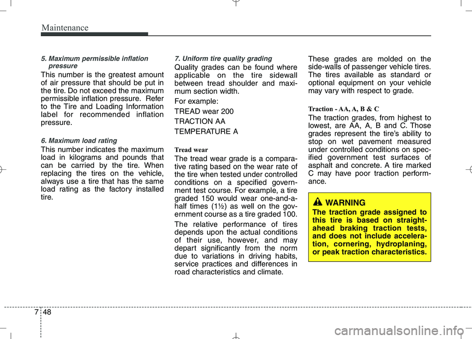 KIA VENGA 2010  Owners Manual Maintenance
48
7
5. Maximum permissible inflation
pressure
This number is the greatest amount of air pressure that should be put in
the tire. Do not exceed the maximum
permissible inflation pressure. 