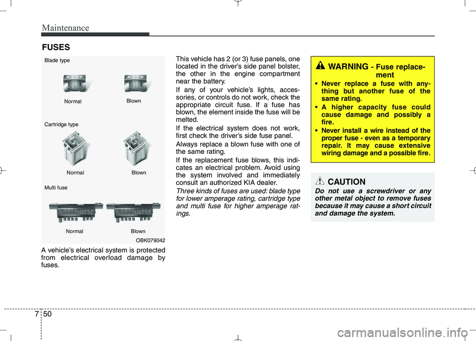 KIA VENGA 2010 Owners Guide Maintenance
50
7
FUSES
A vehicle’s electrical system is protected
from electrical overload damage by
fuses. This vehicle has 2 (or 3) fuse panels, one
located in the driver’s side panel bolster,
KIA VENGA 2010 Owners Guide Maintenance
50
7
FUSES
A vehicle’s electrical system is protected
from electrical overload damage by
fuses. This vehicle has 2 (or 3) fuse panels, one
located in the driver’s side panel bolster,