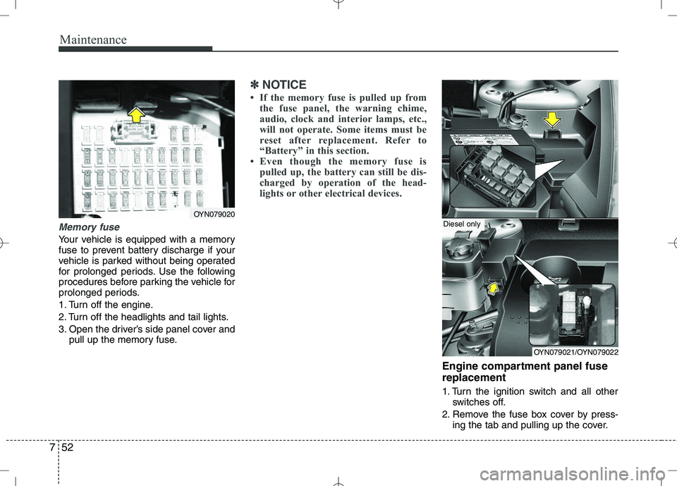 KIA VENGA 2010 Owners Manual Maintenance
52
7
Memory fuse
Your vehicle is equipped with a memory
fuse to prevent battery discharge if your
vehicle is parked without being operated
for prolonged periods. Use the following
procedu KIA VENGA 2010 Owners Manual Maintenance
52
7
Memory fuse
Your vehicle is equipped with a memory
fuse to prevent battery discharge if your
vehicle is parked without being operated
for prolonged periods. Use the following
procedu