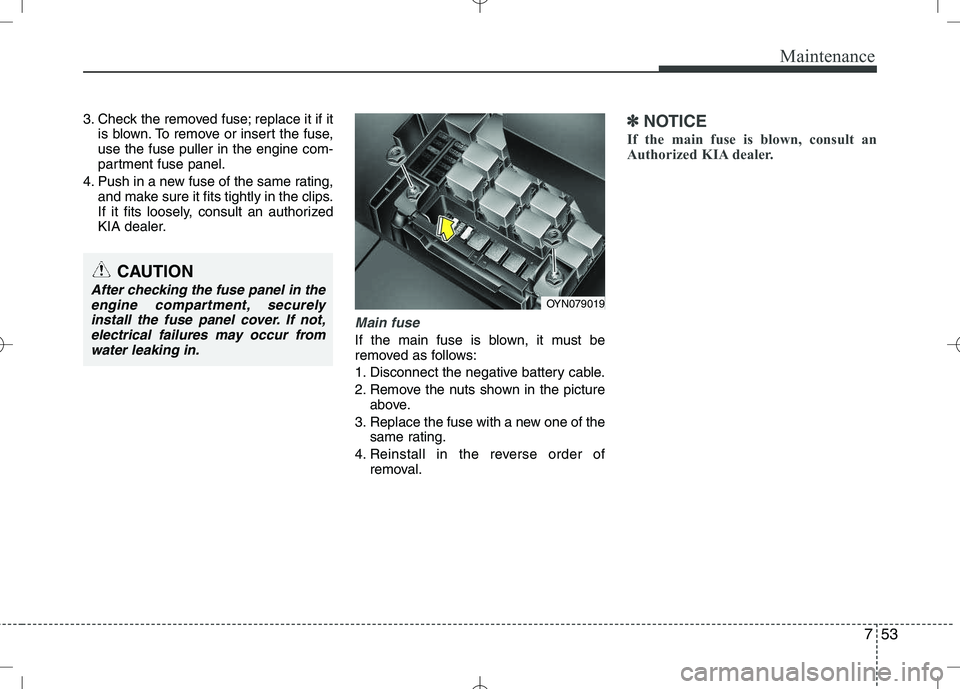 KIA VENGA 2010 Owners Manual 753
Maintenance
3. Check the removed fuse; replace it if itis blown. To remove or insert the fuse, use the fuse puller in the engine com-
partment fuse panel.
4. Push in a new fuse of the same rating, KIA VENGA 2010 Owners Manual 753
Maintenance
3. Check the removed fuse; replace it if itis blown. To remove or insert the fuse, use the fuse puller in the engine com-
partment fuse panel.
4. Push in a new fuse of the same rating,