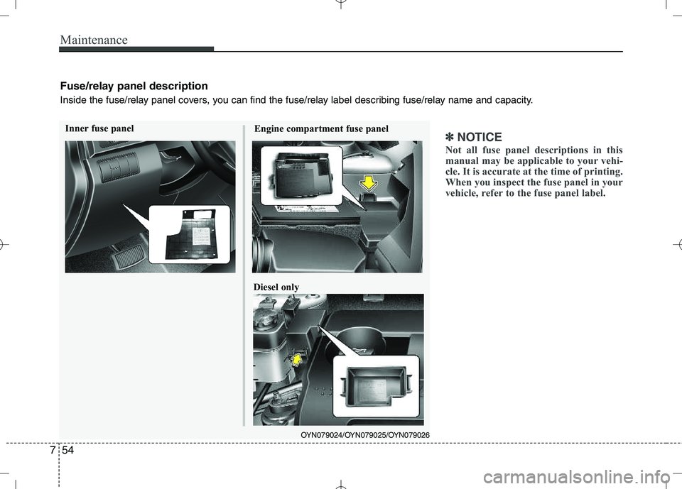 KIA VENGA 2010 Owners Manual Maintenance
54
7
✽✽
NOTICE
Not all fuse panel descriptions in this
manual may be applicable to your vehi-
cle. It is accurate at the time of printing.
When you inspect the fuse panel in your
vehi KIA VENGA 2010 Owners Manual Maintenance
54
7
✽✽
NOTICE
Not all fuse panel descriptions in this
manual may be applicable to your vehi-
cle. It is accurate at the time of printing.
When you inspect the fuse panel in your
vehi