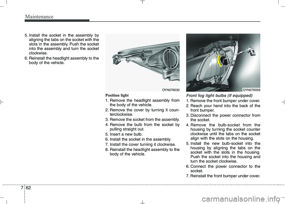 KIA VENGA 2010 Owners Manual Maintenance
62
7
5. Install the socket in the assembly by
aligning the tabs on the socket with the
slots in the assembly. Push the socket
into the assembly and turn the socket
clockwise.
6. Reinstall KIA VENGA 2010 Owners Manual Maintenance
62
7
5. Install the socket in the assembly by
aligning the tabs on the socket with the
slots in the assembly. Push the socket
into the assembly and turn the socket
clockwise.
6. Reinstall