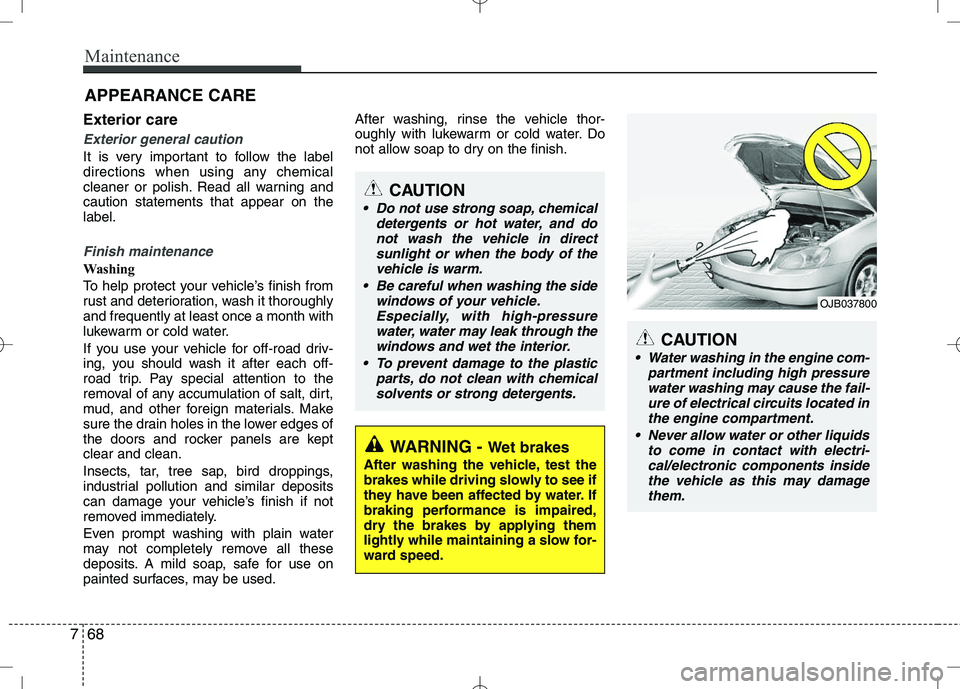 KIA VENGA 2010 Owners Manual Maintenance
68
7
APPEARANCE CARE
Exterior care
Exterior general caution
It is very important to follow the label
directions when using any chemical
cleaner or polish. Read all warning andcaution sta KIA VENGA 2010 Owners Manual Maintenance
68
7
APPEARANCE CARE
Exterior care
Exterior general caution
It is very important to follow the label
directions when using any chemical
cleaner or polish. Read all warning andcaution sta