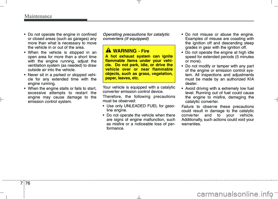 KIA VENGA 2010 Owners Manual Maintenance
76
7
Do not operate the engine in confined
or closed areas (such as garages) any
more than what is necessary to move
the vehicle in or out of the area.
When the vehicle is stopped in an KIA VENGA 2010 Owners Manual Maintenance
76
7
Do not operate the engine in confined
or closed areas (such as garages) any
more than what is necessary to move
the vehicle in or out of the area.
When the vehicle is stopped in an