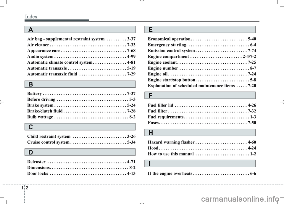 KIA VENGA 2010 Owners Manual Index
2
I
Air bag - supplemental restraint system . . . . . . . . . 3-37
Air cleaner . . . . . . . . . . . . . . . . . . . . . . . . . . . . . . . . . . 7-33
Appearance care . . . . . . . . . . . . . KIA VENGA 2010 Owners Manual Index
2
I
Air bag - supplemental restraint system . . . . . . . . . 3-37
Air cleaner . . . . . . . . . . . . . . . . . . . . . . . . . . . . . . . . . . 7-33
Appearance care . . . . . . . . . . . . .
