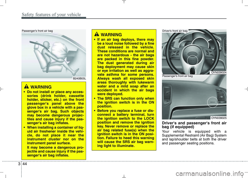KIA VENGA 2010 Workshop Manual Safety features of your vehicle
44
3
Drivers and passengers front air
bag (if equipped)
Your vehicle is equipped with a
Supplemental Restraint (Air Bag) System
and lap/shoulder belts at both the KIA VENGA 2010 Workshop Manual Safety features of your vehicle
44
3
Drivers and passengers front air
bag (if equipped)
Your vehicle is equipped with a
Supplemental Restraint (Air Bag) System
and lap/shoulder belts at both the