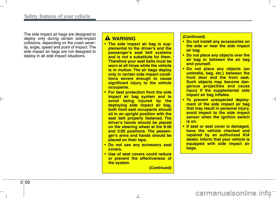 KIA VENGA 2010 Owners Manual Safety features of your vehicle
50
3
The side impact air bags are designed to
deploy only during certain side-impact
collisions, depending on the crash sever-
ity, angle, speed and point of impact. T KIA VENGA 2010 Owners Manual Safety features of your vehicle
50
3
The side impact air bags are designed to
deploy only during certain side-impact
collisions, depending on the crash sever-
ity, angle, speed and point of impact. T