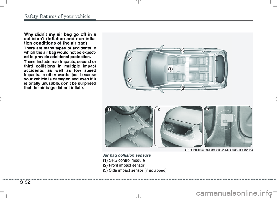 KIA VENGA 2010 Owners Manual Safety features of your vehicle
52
3
Why didn’t my air bag go off in a collision? (Inflation and non-infla-
tion conditions of the air bag)
There are many types of accidents in
which the air bag w KIA VENGA 2010 Owners Manual Safety features of your vehicle
52
3
Why didn’t my air bag go off in a collision? (Inflation and non-infla-
tion conditions of the air bag)
There are many types of accidents in
which the air bag w