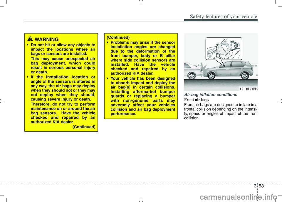 KIA VENGA 2010 Owners Manual 353
Safety features of your vehicle
Air bag inflation conditions
Front air bags
Front air bags are designed to inflate in a frontal collision depending on the intensi-
ty, speed or angles of impact KIA VENGA 2010 Owners Manual 353
Safety features of your vehicle
Air bag inflation conditions
Front air bags
Front air bags are designed to inflate in a frontal collision depending on the intensi-
ty, speed or angles of impact