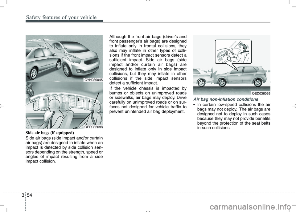 KIA VENGA 2010 Owners Manual Safety features of your vehicle
54
3
Side air bags (if equipped)
Side air bags (side impact and/or curtain air bags) are designed to inflate when an
impact is detected by side collision sen-sors depe KIA VENGA 2010 Owners Manual Safety features of your vehicle
54
3
Side air bags (if equipped)
Side air bags (side impact and/or curtain air bags) are designed to inflate when an
impact is detected by side collision sen-sors depe