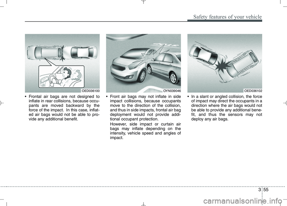 KIA VENGA 2010 Owners Manual 355
Safety features of your vehicle
Frontal air bags are not designed toinflate in rear collisions, because occu-
pants are moved backward by the
force of the impact. In this case, inflat-
ed air ba KIA VENGA 2010 Owners Manual 355
Safety features of your vehicle
Frontal air bags are not designed toinflate in rear collisions, because occu-
pants are moved backward by the
force of the impact. In this case, inflat-
ed air ba