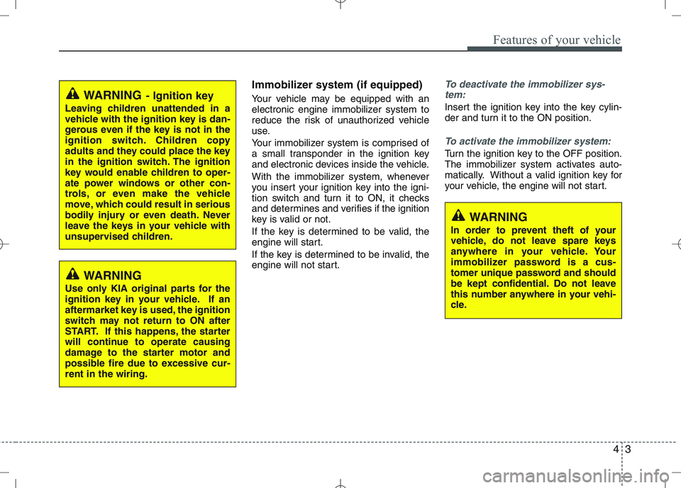 KIA VENGA 2010 Manual PDF 43
Features of your vehicle
Immobilizer system (if equipped)
Your vehicle may be equipped with an
electronic engine immobilizer system to
reduce the risk of unauthorized vehicle
use.
Your immobiliz KIA VENGA 2010 Manual PDF 43
Features of your vehicle
Immobilizer system (if equipped)
Your vehicle may be equipped with an
electronic engine immobilizer system to
reduce the risk of unauthorized vehicle
use.
Your immobiliz