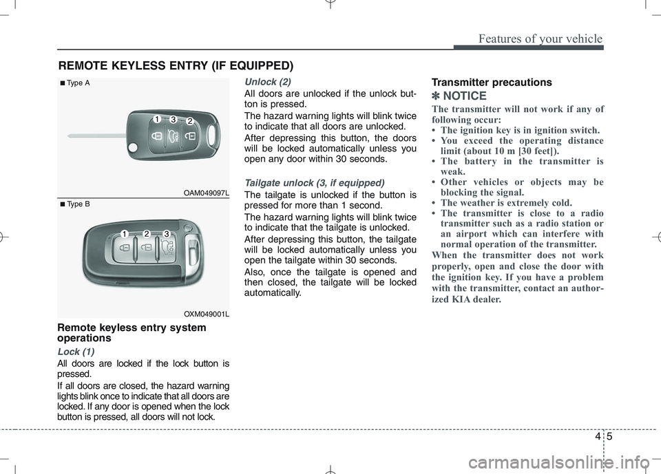 KIA VENGA 2010 Manual PDF 45
Features of your vehicle
Remote keyless entry system operations
Lock (1)
All doors are locked if the lock button is pressed.
If all doors are closed, the hazard warning
lights blink once to indic KIA VENGA 2010 Manual PDF 45
Features of your vehicle
Remote keyless entry system operations
Lock (1)
All doors are locked if the lock button is pressed.
If all doors are closed, the hazard warning
lights blink once to indic