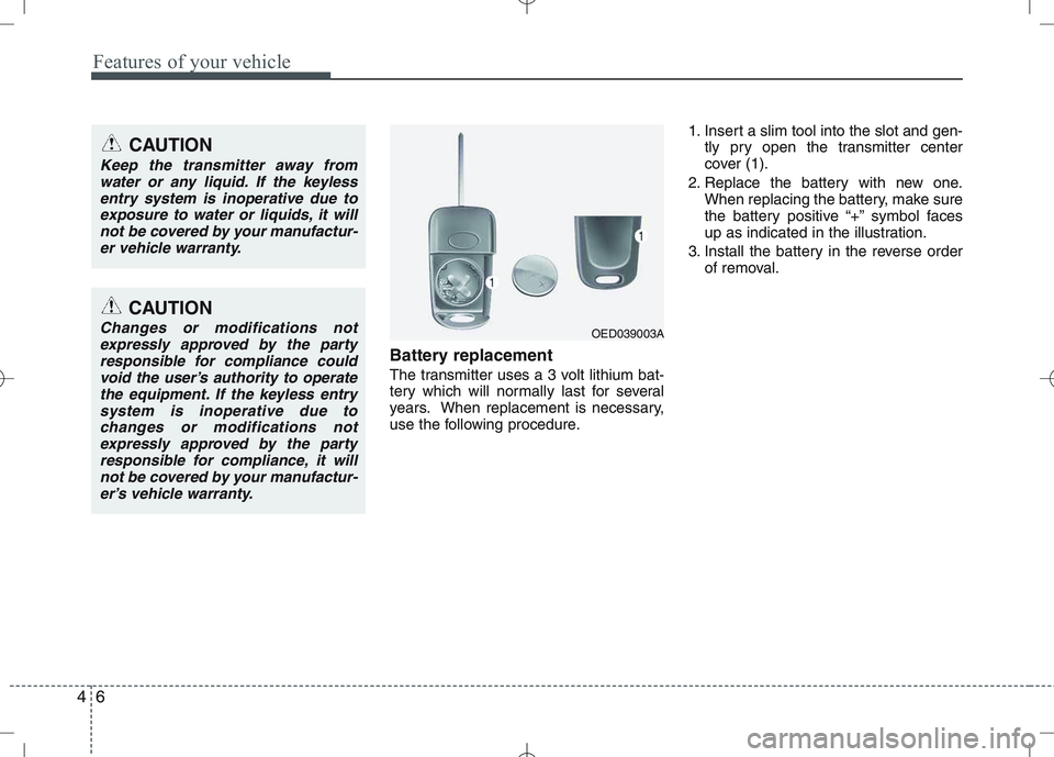 KIA VENGA 2010 Owners Manual Features of your vehicle
6
4
Battery replacement
The transmitter uses a 3 volt lithium bat-
tery which will normally last for several
years. When replacement is necessary,
use the following procedur KIA VENGA 2010 Owners Manual Features of your vehicle
6
4
Battery replacement
The transmitter uses a 3 volt lithium bat-
tery which will normally last for several
years. When replacement is necessary,
use the following procedur