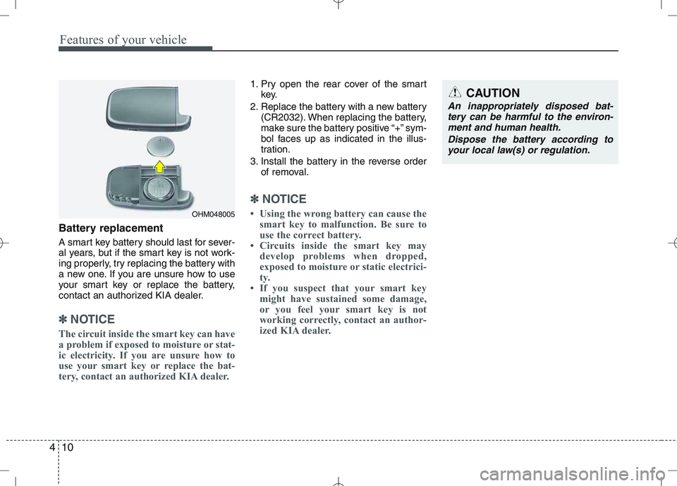 KIA VENGA 2010 Manual Online Features of your vehicle
10
4
Battery replacement
A smart key battery should last for sever-
al years, but if the smart key is not work-
ing properly, try replacing the battery with
a new one. If yo KIA VENGA 2010 Manual Online Features of your vehicle
10
4
Battery replacement
A smart key battery should last for sever-
al years, but if the smart key is not work-
ing properly, try replacing the battery with
a new one. If yo