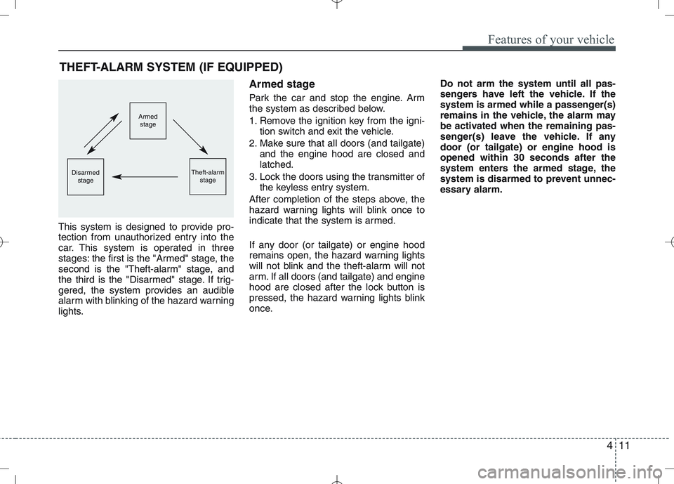 KIA VENGA 2010 Owners Manual 411
Features of your vehicle
This system is designed to provide pro-
tection from unauthorized entry into the
car. This system is operated in three
stages: the first is the "Armed" stage, the
second KIA VENGA 2010 Owners Manual 411
Features of your vehicle
This system is designed to provide pro-
tection from unauthorized entry into the
car. This system is operated in three
stages: the first is the "Armed" stage, the
second