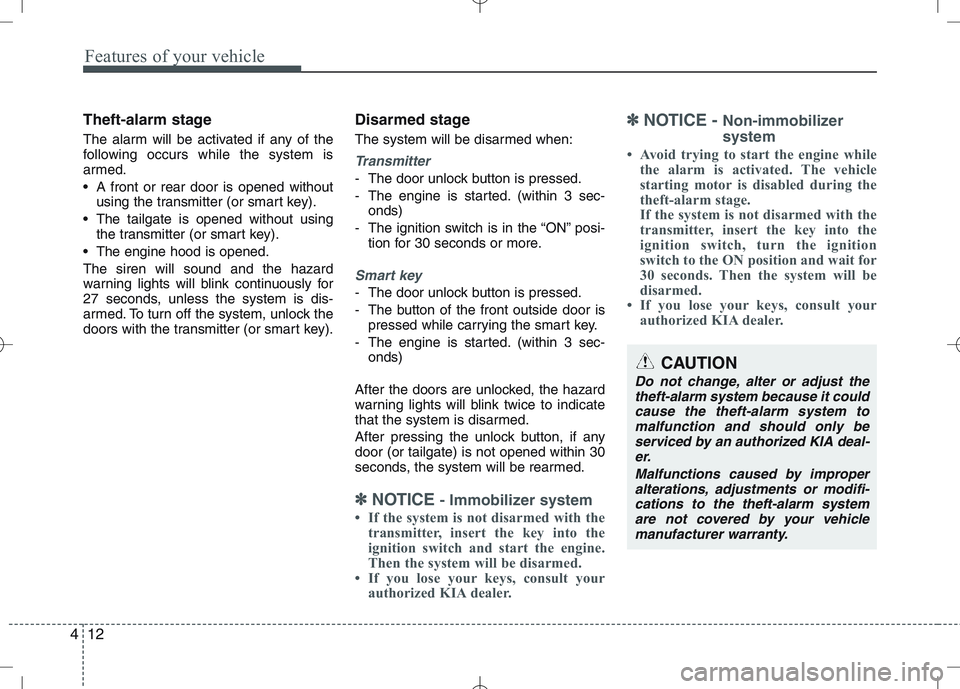 KIA VENGA 2010 Owners Manual Features of your vehicle
12
4
Theft-alarm stage
The alarm will be activated if any of the
following occurs while the system is
armed.
A front or rear door is opened without
using the transmitter ( KIA VENGA 2010 Owners Manual Features of your vehicle
12
4
Theft-alarm stage
The alarm will be activated if any of the
following occurs while the system is
armed.
A front or rear door is opened without
using the transmitter (