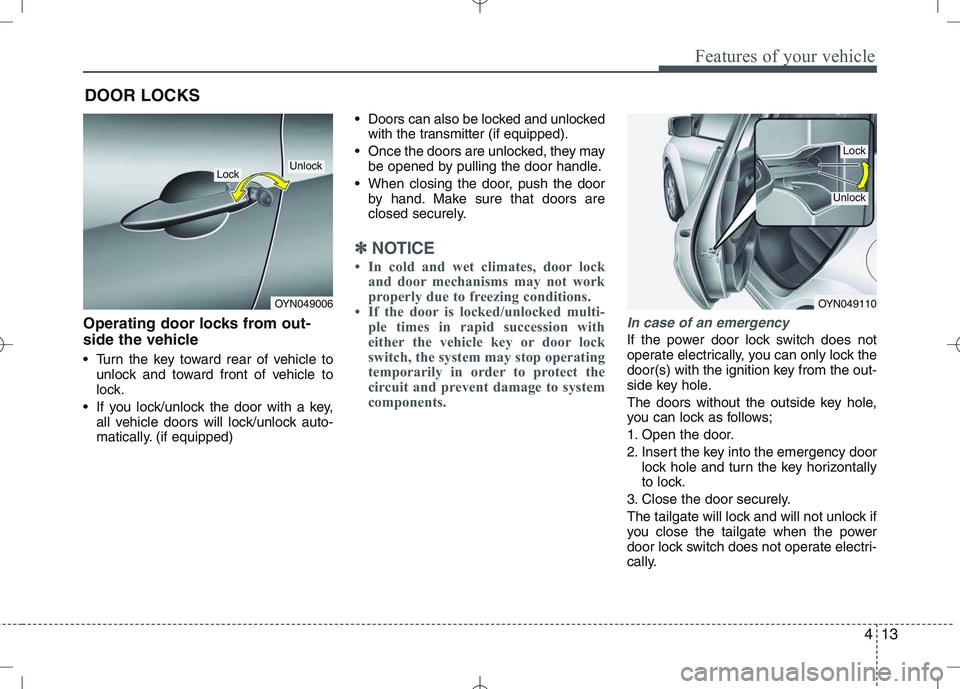 KIA VENGA 2010 Manual Online 413
Features of your vehicle
Operating door locks from out-
side the vehicle
Turn the key toward rear of vehicle tounlock and toward front of vehicle to
lock.
If you lock/unlock the door with a KIA VENGA 2010 Manual Online 413
Features of your vehicle
Operating door locks from out-
side the vehicle
Turn the key toward rear of vehicle tounlock and toward front of vehicle to
lock.
If you lock/unlock the door with a