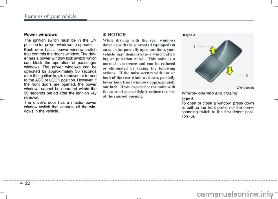 KIA VENGA 2010 Owners Manual Features of your vehicle
20
4
Power windows
The ignition switch must be in the ON
position for power windows to operate.
Each door has a power window switch
that controls the doors window. The dr KIA VENGA 2010 Owners Manual Features of your vehicle
20
4
Power windows
The ignition switch must be in the ON
position for power windows to operate.
Each door has a power window switch
that controls the doors window. The dr