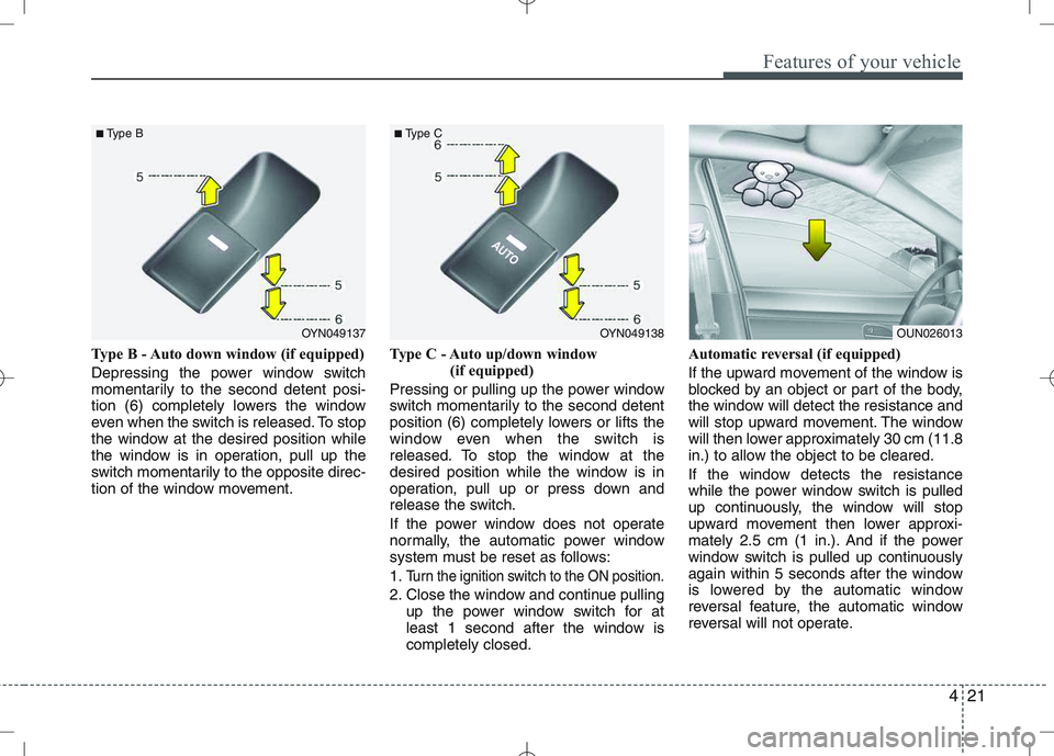 KIA VENGA 2010 Owners Manual 421
Features of your vehicle
Type B - Auto down window (if equipped)
Depressing the power window switch
momentarily to the second detent posi-
tion (6) completely lowers the window
even when the sw KIA VENGA 2010 Owners Manual 421
Features of your vehicle
Type B - Auto down window (if equipped)
Depressing the power window switch
momentarily to the second detent posi-
tion (6) completely lowers the window
even when the sw