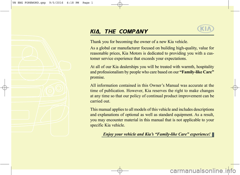 KIA VENGA 2016  Owners Manual kkiiaa ,,  tt hh ee cc oo mm ppaa nn yy
Thank you for becoming the owner of a new Kia vehicle. 
As a global car manufacturer focused on building high-quality, value for 
reasonable prices, Kia Motors 