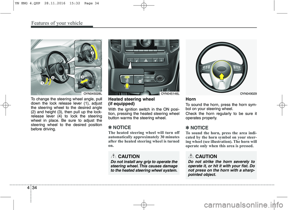 KIA VENGA 2016  Owners Manual Features of your vehicle
34
4
To change the steering wheel angle, pull 
down the lock release lever (1), adjust
the steering wheel to the desired angle
(2) and height (3), then pull up the lock-
relea