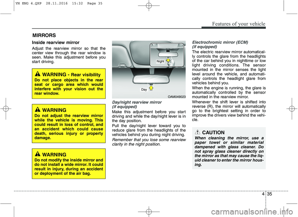 KIA VENGA 2016 Owners Manual 435
Features of your vehicle
Inside rearview mirror
Adjust the rearview mirror so that the
center view through the rear window is
seen. Make this adjustment before you
start driving.
Day/night rearv KIA VENGA 2016 Owners Manual 435
Features of your vehicle
Inside rearview mirror
Adjust the rearview mirror so that the
center view through the rear window is
seen. Make this adjustment before you
start driving.
Day/night rearv